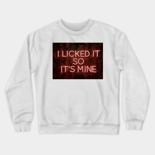 i licked its so mine Crewneck Sweatshirt